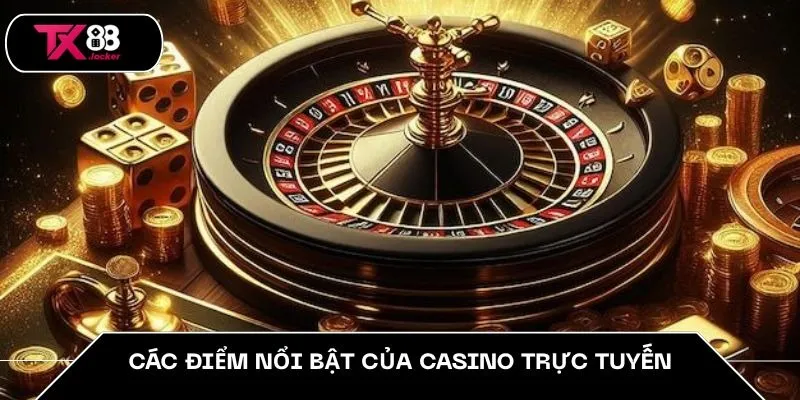 Các điểm nổi bật của casino trực tuyến