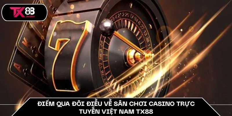 Điểm qua đôi điều về sân chơi casino trực tuyến Việt Nam TX88
