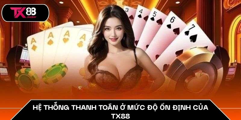 Hệ thống thanh toán ở mức độ ổn định của TX88