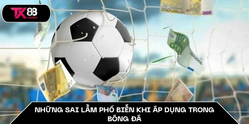 Những sai lầm phổ biến khi áp dụng trong bóng đá