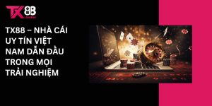 Tx88 - Nhà cái uy tín Việt Nam dẫn đầu trong mọi trải nghiệm