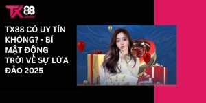Tx88 có uy tí không? - Bí mật động trời về sự lừa đảo 2025