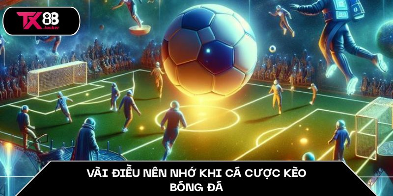 Vài điều nên nhớ khi cá cược kèo bóng đá