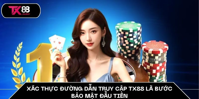 Xác thực đường dẫn truy cập TX88 là bước bảo mật đầu tiên